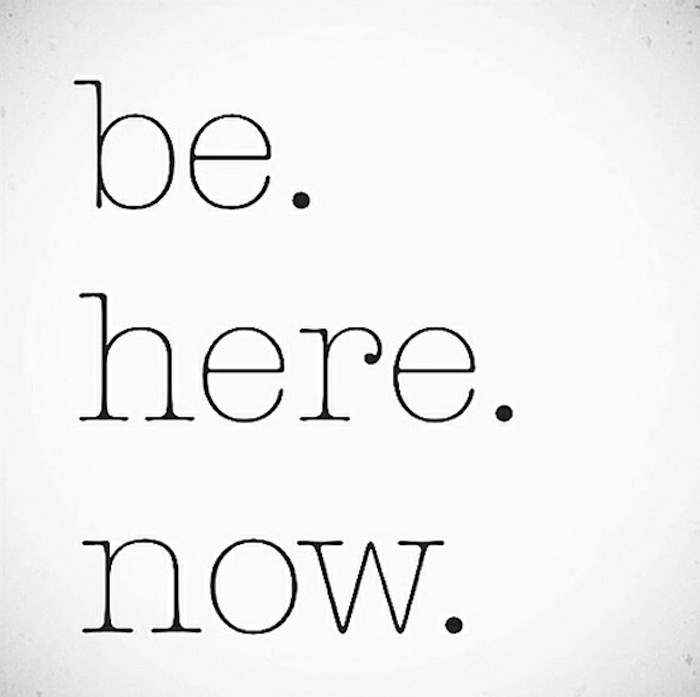 Be. Here. Now.